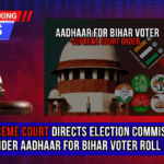 Supreme Court Directs Election Commission to Consider Aadhaar for Bihar Voter Roll Revision